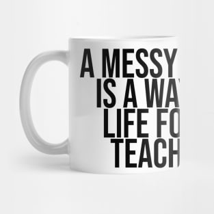 A messy desk is a way of life for a Teacher Mug